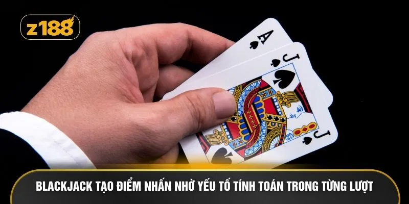 Blackjack tạo điểm nhấn nhờ yếu tố tính toán trong từng lượt