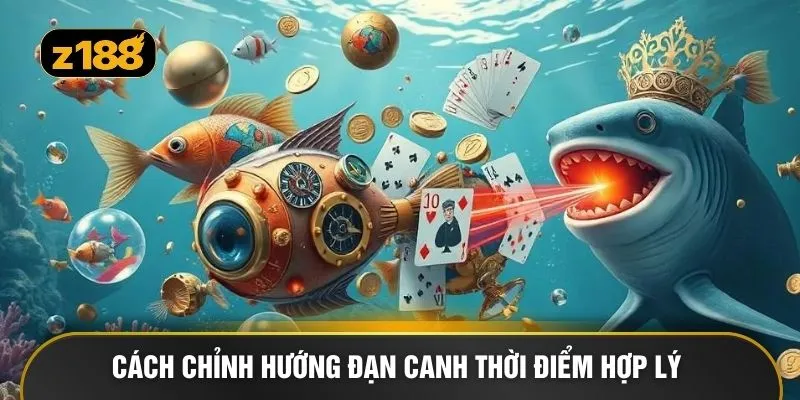 Cách chỉnh hướng đạn canh thời điểm hợp lý