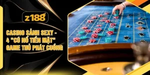 Casino Sảnh Sexy - 4 "Cú Nổ Tiền Mặt" Game Thủ Phát Cuồng