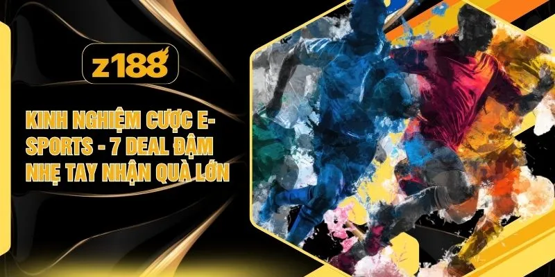 Kinh Nghiệm Cược E-Sports - 7 Deal Đậm Nhẹ Tay Nhận Quà Lớn