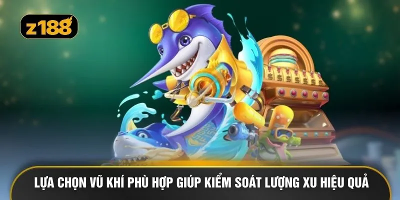 Lựa chọn vũ khí phù hợp giúp kiểm soát lượng xu hiệu quả