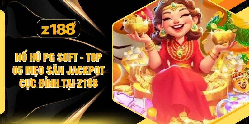 Nổ Hũ PG Soft - Top 05 Mẹo Săn Jackpot Cực Đỉnh Tại Z188