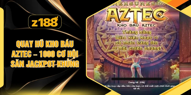 Quay Hũ Kho Báu Aztec – 1000 Cơ Hội Săn Jackpot Khủng