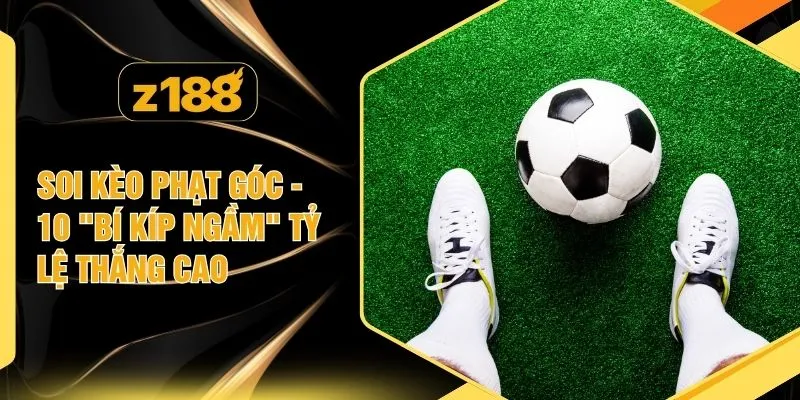 Soi Kèo Phạt Góc - 10 "Bí Kíp Ngầm" Tỷ Lệ Thắng Cao