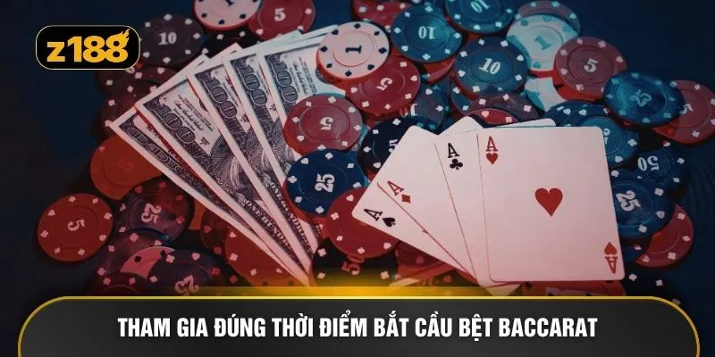 Tham gia đúng thời điểm bắt cầu bệt Baccarat