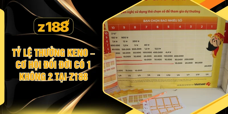 Tỷ Lệ Thưởng Keno – Cơ Hội Đổi Đời Có 1 Không 2 Tại Z188