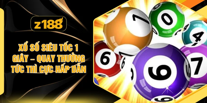 Xổ Số Siêu Tốc 1 Giây – quay thưởng Tức Thì Cực Hấp Dẫn