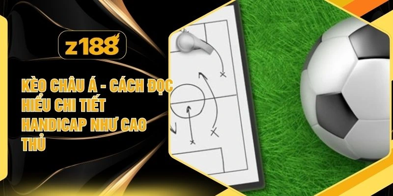 Kèo Châu Á -  Cách Đọc Hiểu Chi Tiết Handicap Như Cao Thủ